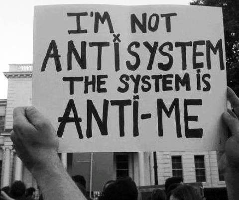 I'm not anti-system, the system is anti-me!