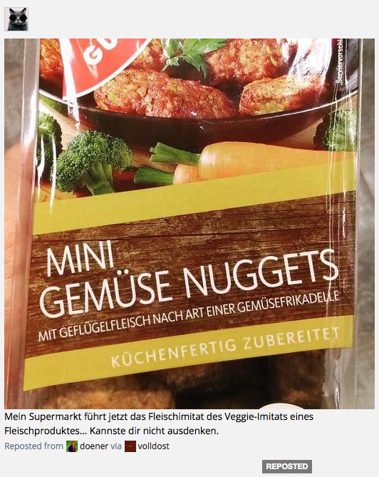 Mein Supermarkt führt jetzt das Fleischimitat des Veggie-Imitats eines Fleischproduktes… Kannste dir nicht ausdenken.