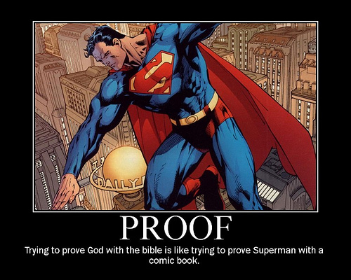 Trying to prove God exists with the Bible is like trying to prove Superman exists with a comic book.