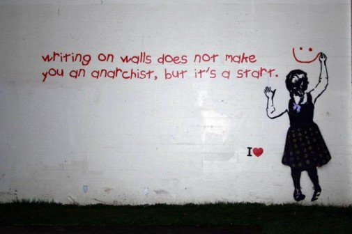 Writing on walls does not make you an anarchist. But it's a start.
