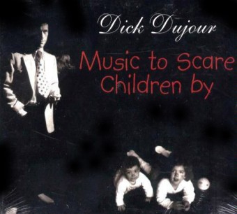 Dick-Dujour_Music-to-Scare-Children-by