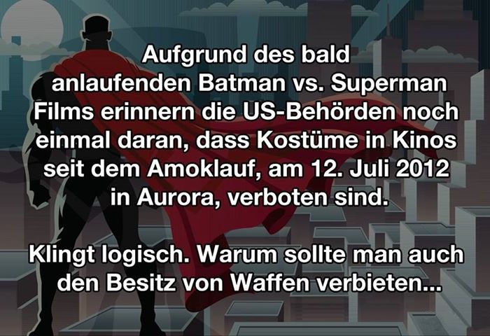 aufgrund des bald anlaufenden batman vs. superman films erinnern die us-behörden noch einmal daran, dass kostüme in kinos seit dem amoklauf in aurora verboten sind. klingt logisch. warum sollte man auch den besitz von waffen verbieten