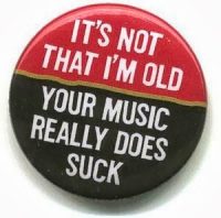 it's not that i'm old. your music really does suck | sucks