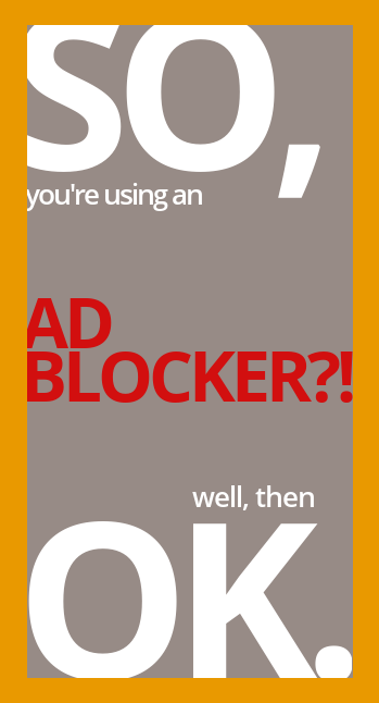SO, you're using an AD-BLOCKER?! well then, OK.